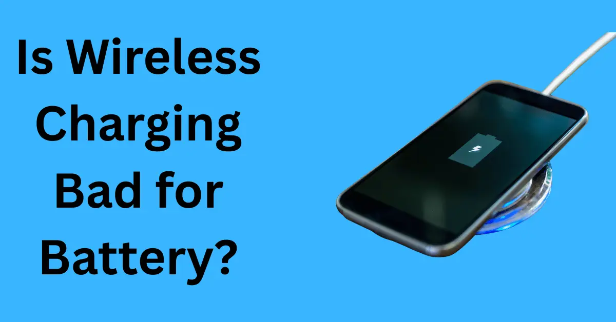 Is Wireless Charging Bad for Battery?
